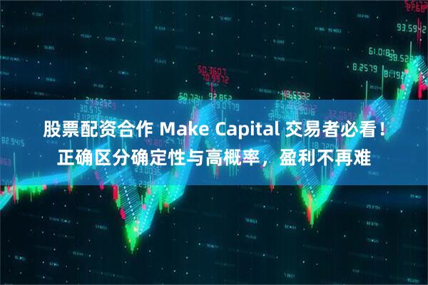 股票配资合作 Make Capital 交易者必看！正确区分确定性与高概率，盈利不再难